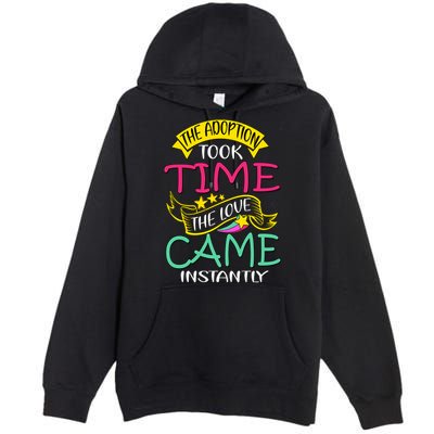The Adoption Took Time The Love Came Instantly Premium Pullover Hoodie