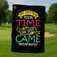 The Adoption Took Time The Love Came Instantly Golf Towel