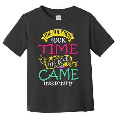 The Adoption Took Time The Love Came Instantly Toddler T-Shirt