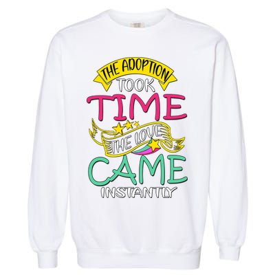 The Adoption Took Time The Love Came Instantly Garment-Dyed Sweatshirt