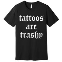 Tattoos Are Trashy Sarcasm Joke Tattoo Meme Premium T-Shirt