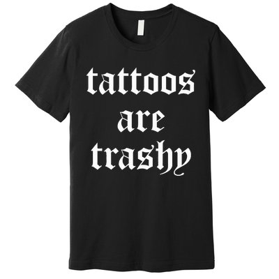 Tattoos Are Trashy Sarcasm Joke Tattoo Meme Premium T-Shirt