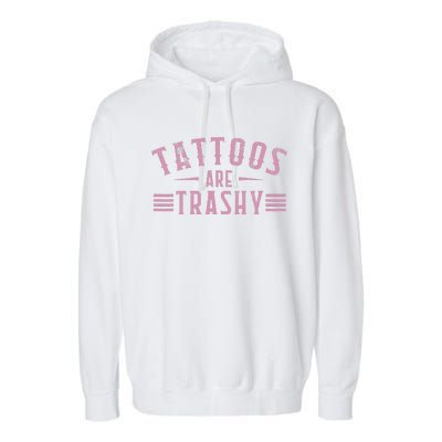 Tattoos Are Trashy Tattoo Meme Gift Garment-Dyed Fleece Hoodie