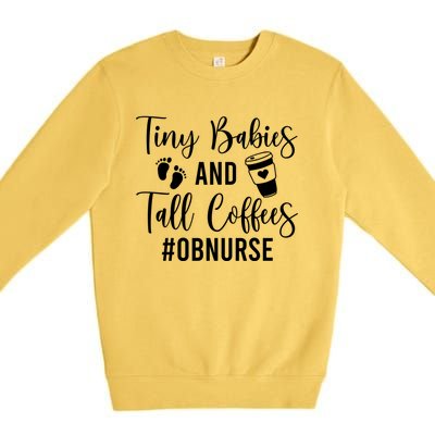 Tiny And Tall Coffees Ob Nurse Obstetrical Nursing Gift Premium Crewneck Sweatshirt