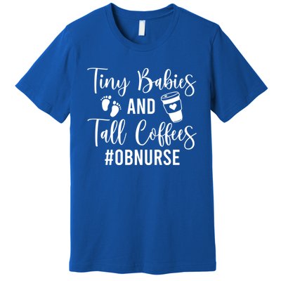 Tiny And Tall Coffees Ob Nurse Obstetrical Nursing Gift Premium T-Shirt