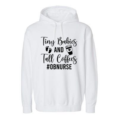 Tiny And Tall Coffees Ob Nurse Obstetrical Nursing Gift Garment-Dyed Fleece Hoodie