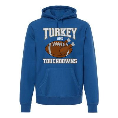 Turkey And Touchdowns For Thanksgiving Football Dinner Gift Premium Hoodie