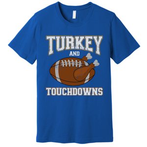 Turkey And Touchdowns For Thanksgiving Football Dinner Gift Premium T-Shirt