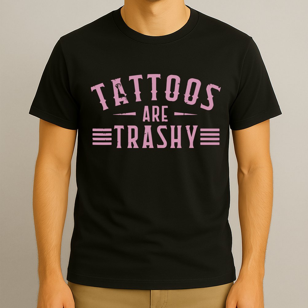Tattoos Are Trashy Tattoo Meme Lover Tattoos T-Shirt