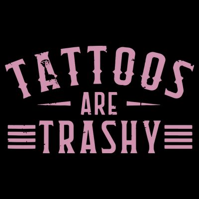 Tattoos Are Trashy Tattoo Meme Lover Tattoos T-Shirt