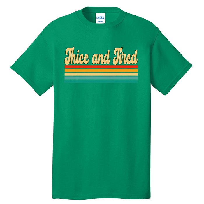 Thicc And Tired Retro Vintage Tall T-Shirt