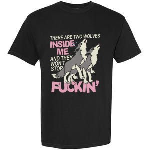 There Are Two Wolves Inside Of Me And They WonT Stop Fuckin Garment-Dyed Heavyweight T-Shirt