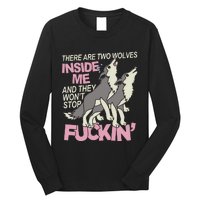 There Are Two Wolves Inside Of Me And They WonT Stop Fuckin Long Sleeve Shirt