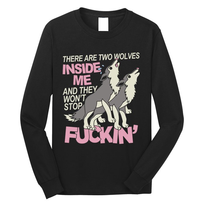 There Are Two Wolves Inside Of Me And They WonT Stop Fuckin Long Sleeve Shirt