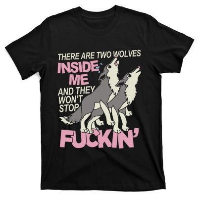 There Are Two Wolves Inside Of Me And They WonT Stop Fuckin T-Shirt