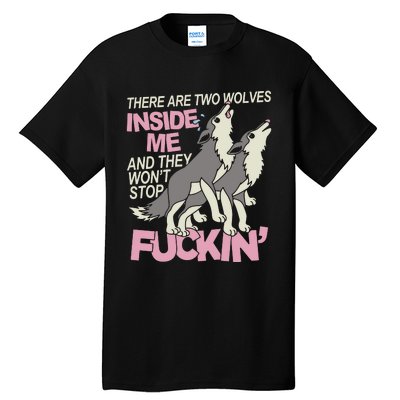 There Are Two Wolves Inside Of Me And They WonT Stop Fuckin Tall T-Shirt