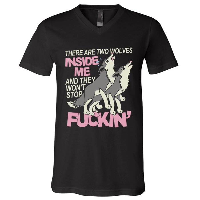 There Are Two Wolves Inside Of Me And They WonT Stop Fuckin V-Neck T-Shirt