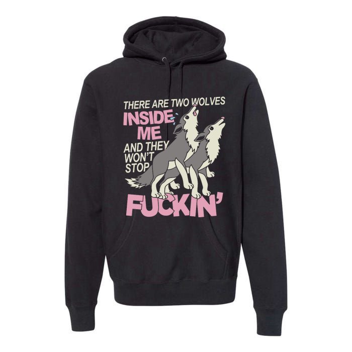 There Are Two Wolves Inside Of Me And They WonT Stop Fuckin Premium Hoodie