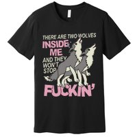 There Are Two Wolves Inside Of Me And They WonT Stop Fuckin Premium T-Shirt