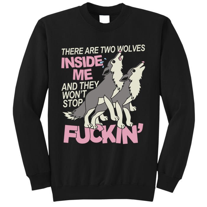 There Are Two Wolves Inside Of Me And They WonT Stop Fuckin Tall Sweatshirt