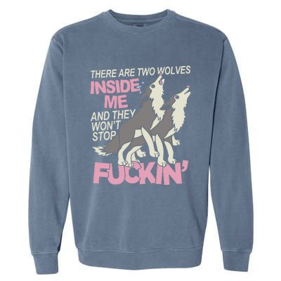 There Are Two Wolves Inside Of Me And They WonT Stop Fuckin Garment-Dyed Sweatshirt