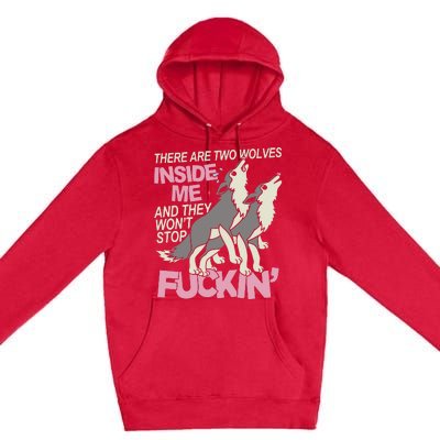 There Are Two Wolves Inside Of Me And They WonT Stop Fuckin Premium Pullover Hoodie