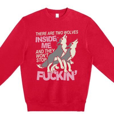 There Are Two Wolves Inside Of Me And They WonT Stop Fuckin Premium Crewneck Sweatshirt