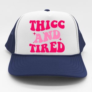 Thicc And Tired Funny Saying Groovy Great Gift Trucker Hat