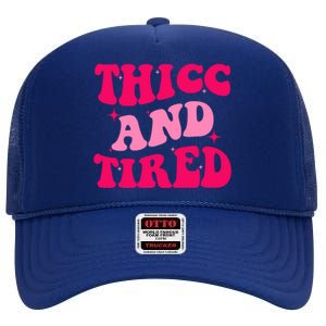 Thicc And Tired Funny Saying Groovy Great Gift High Crown Mesh Back Trucker Hat