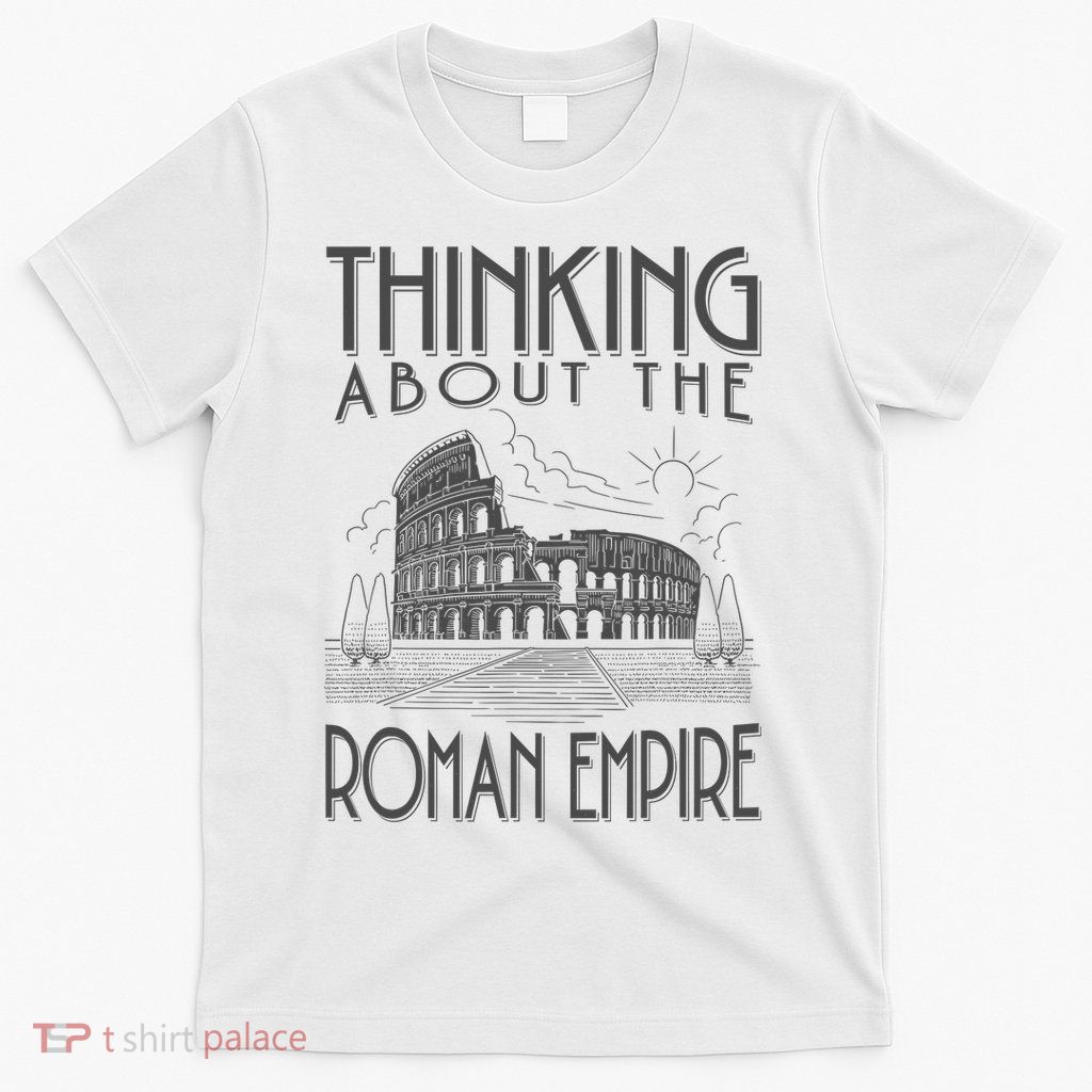 Thinking About The Roman Empire Funny Rome Meme Dad Joke T-Shirt