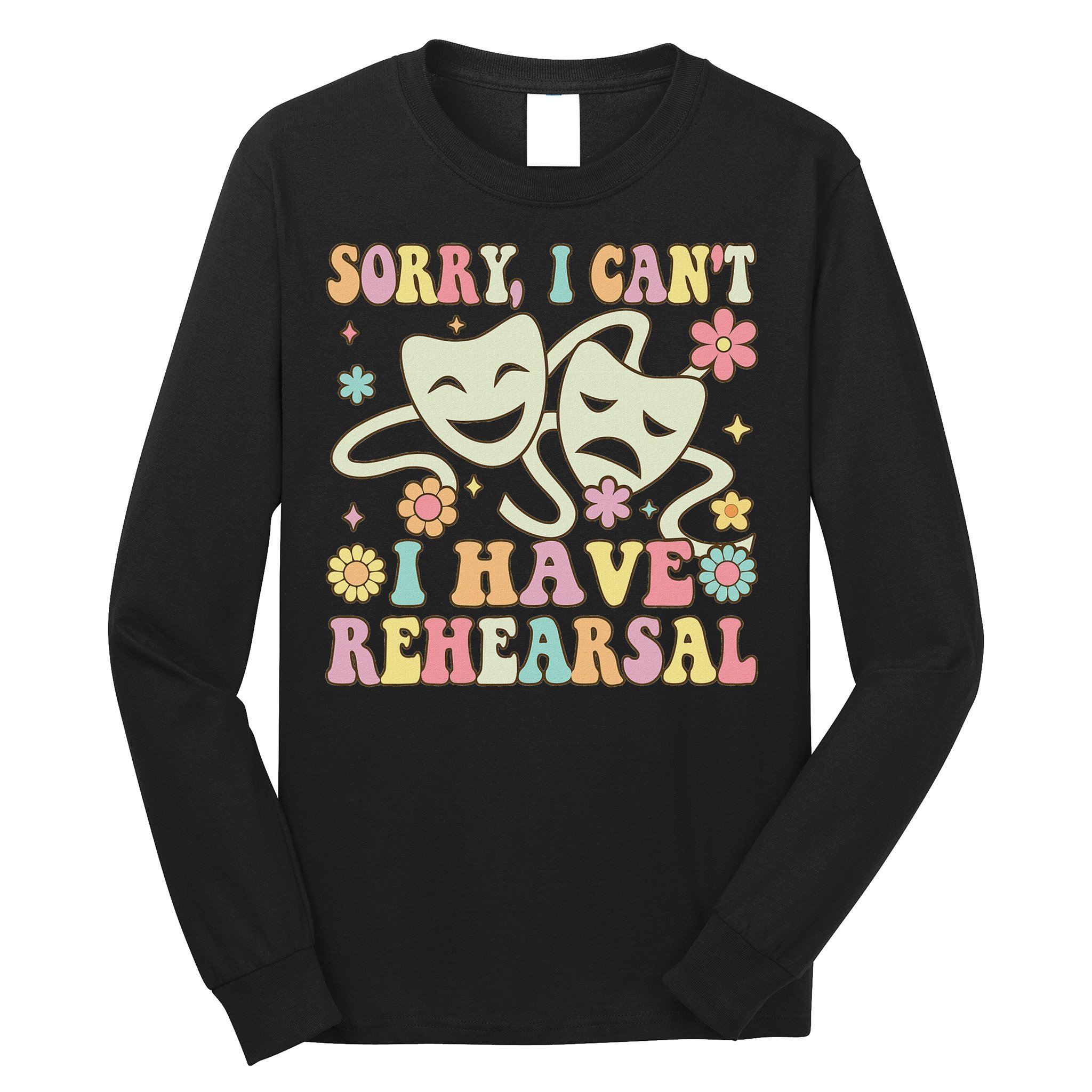 Theater Artist Theater Drama Play I Can't I Have Rehearsal Long Sleeve Shirt