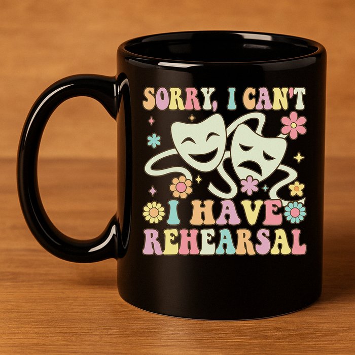 Theater Artist Theater Drama Play I Can't I Have Rehearsal 11oz C Handle Ceramic Mug