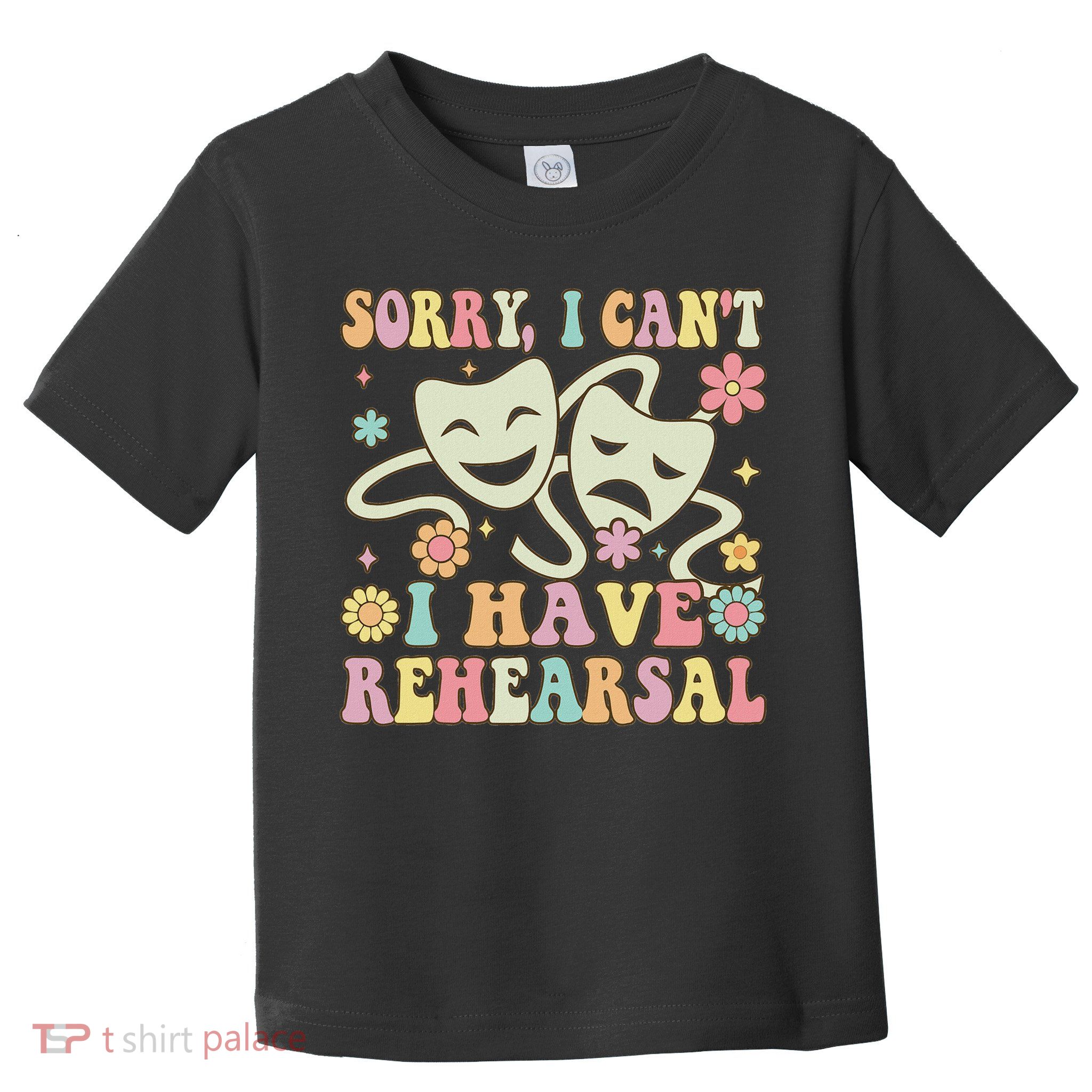 Theater Artist Theater Drama Play I Can't I Have Rehearsal Toddler T-Shirt