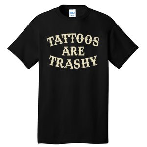 Tattoos Are Trashy Funny Sarcastic Anti Tattoo Tall T-Shirt