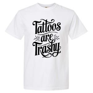 Tattoos Are Trashy Garment-Dyed Heavyweight T-Shirt