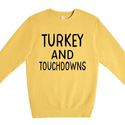 Turkey And Touchdowns Thanksgiving Funny Football Gift Premium Crewneck Sweatshirt