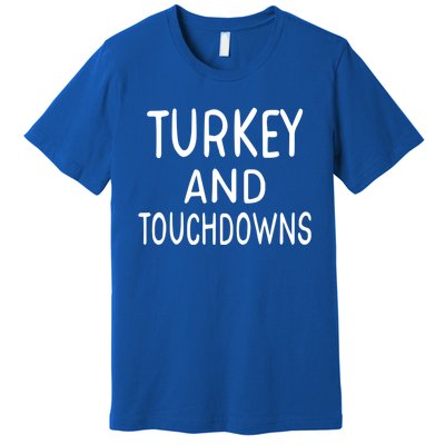 Turkey And Touchdowns Thanksgiving Funny Football Gift Premium T-Shirt