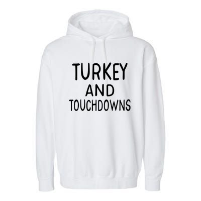 Turkey And Touchdowns Thanksgiving Funny Football Gift Garment-Dyed Fleece Hoodie