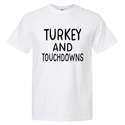 Turkey And Touchdowns Thanksgiving Funny Football Gift Garment-Dyed Heavyweight T-Shirt