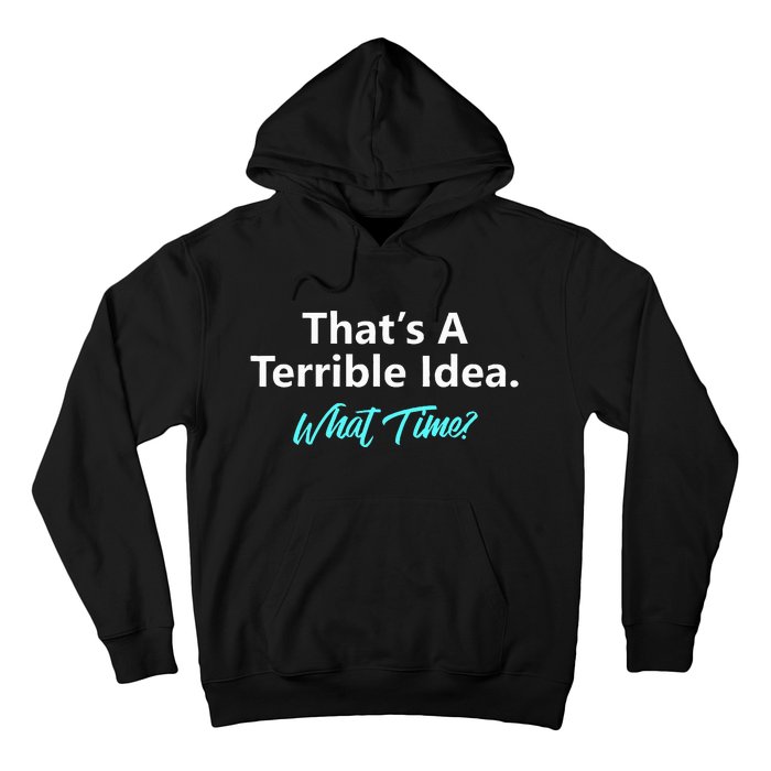 ThatS A Terrible Idea What Time Hoodie