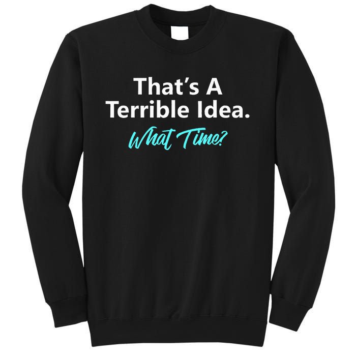 ThatS A Terrible Idea What Time Sweatshirt