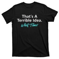 ThatS A Terrible Idea What Time T-Shirt