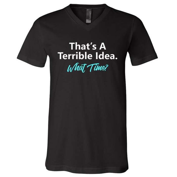 ThatS A Terrible Idea What Time V-Neck T-Shirt