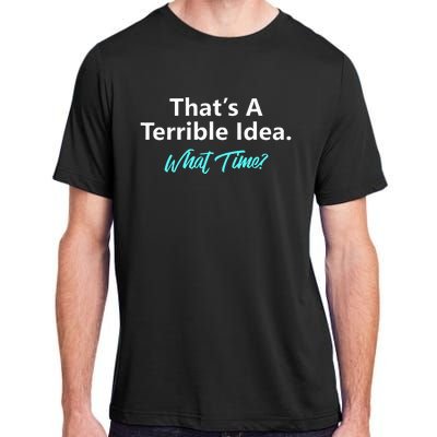 ThatS A Terrible Idea What Time Adult ChromaSoft Performance T-Shirt