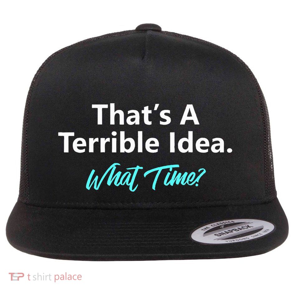 ThatS A Terrible Idea What Time Flat Bill Trucker Hat