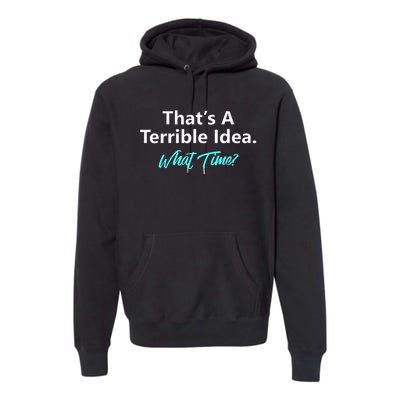 ThatS A Terrible Idea What Time Premium Hoodie