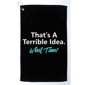 ThatS A Terrible Idea What Time Platinum Collection Golf Towel