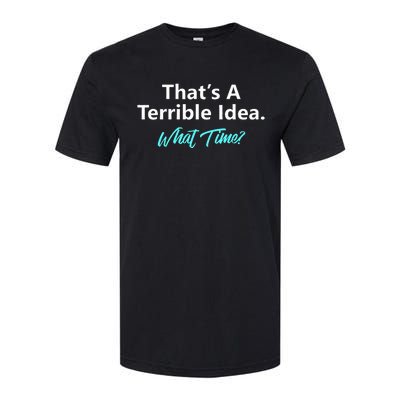 ThatS A Terrible Idea What Time Softstyle CVC T-Shirt