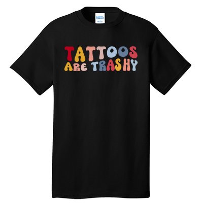 Tattoos Are Trashy Funny Sarcastic Joke Tall T-Shirt