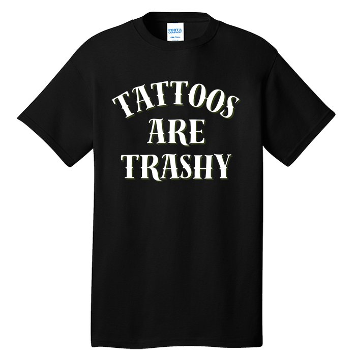 Tattoos Are Trashy Funny Sarcastic Joke Tall T-Shirt